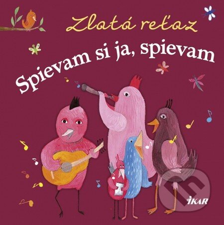 Kniha: Zlatá reťaz: Spievam si ja, spievam (Elena Slobodová). Ikar, 2014 Kniha: Zlatá reťaz: Spievam si ja, spievam (Elena Slobodová). Ikar, 2014