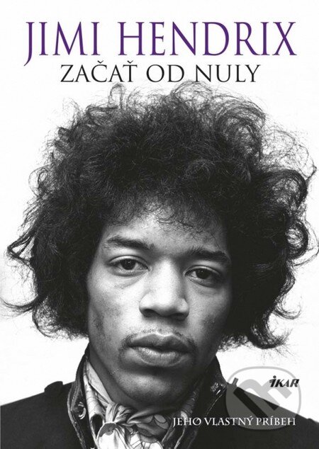 Kniha: Začať od nuly (Jimi Hendrix). Ikar, 2014 Kniha: Začať od nuly (Jimi Hendrix). Ikar, 2014