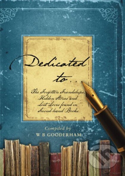 Kniha: Dedicated to... (W.B. Gooderham). Bantam Press, 2013 Kniha: Dedicated to... (W.B. Gooderham). Bantam Press, 2013
