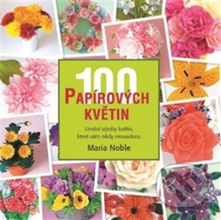 Kniha: 100 papírových květin (Maria Noble). Metafora, 2013 Kniha: 100 papírových květin (Maria Noble). Metafora, 2013
