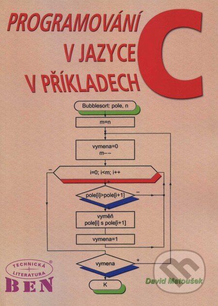 Kniha: Programování v jazyce C v příkladech (David Matoušek). BEN - technická literatura, 2012 Kniha: Programování v jazyce C v příkladech (David Matoušek). BEN - technická literatura, 2012