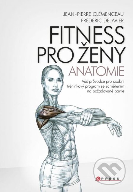 Kniha: Fitness pro ženy (Jean-Pierre Clémenceau a Frédéric Delavier). CPRESS, 2013 Kniha: Fitness pro ženy (Jean-Pierre Clémenceau a Frédéric Delavier). CPRESS, 2013