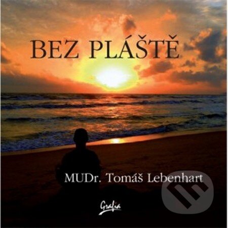 Kniha: Bez plášte (Tomáš Lebenhart). Grafia, 2013 Kniha: Bez plášte (Tomáš Lebenhart). Grafia, 2013