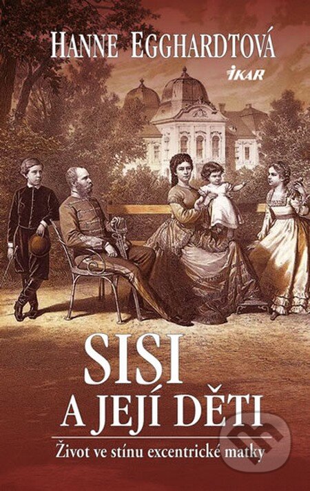 Kniha: Sisi a její děti (Hanne Egghardtová). Ikar CZ, 2013 Kniha: Sisi a její děti (Hanne Egghardtová). Ikar CZ, 2013
