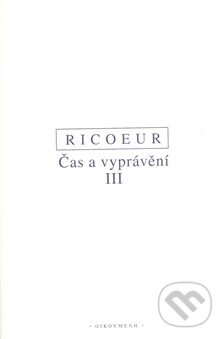 Kniha: Čas a vyprávění III. (Paul Ricoeur). OIKOYMENH, 2008 Kniha: Čas a vyprávění III. (Paul Ricoeur). OIKOYMENH, 2008