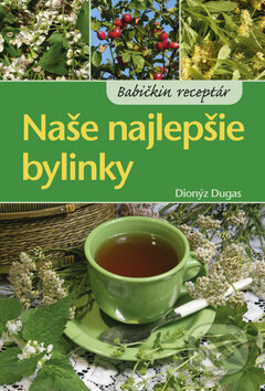 Kniha: Naše najlepšie bylinky (Dionýz Dugas). Ottovo nakladateľstvo, 2013 Kniha: Naše najlepšie bylinky (Dionýz Dugas). Ottovo nakladateľstvo, 2013