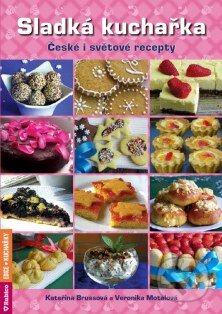 Kniha: Sladká kuchařka (Kateřina Brussová a Veronika Motalová). Rubico, 2013 Kniha: Sladká kuchařka (Kateřina Brussová a Veronika Motalová). Rubico, 2013