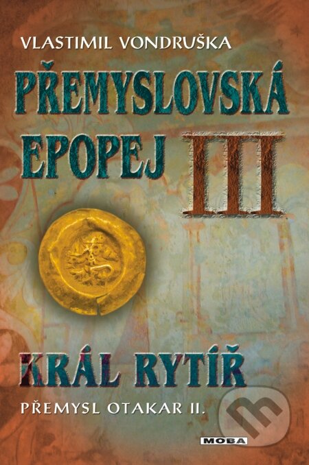 E-kniha: Přemyslovská epopej III. - Král rytíř Přemysl II. Otakar (Vlastimil Vondruška). Moba, 2013 E-kniha: Přemyslovská epopej III. - Král rytíř Přemysl II. Otakar (Vlastimil Vondruška). Moba, 2013