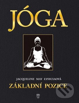 Kniha: Jóga - základní pozice (Jacqueline May Lysyciaová). Naše vojsko CZ, 2013 Kniha: Jóga - základní pozice (Jacqueline May Lysyciaová). Naše vojsko CZ, 2013