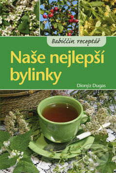 Kniha: Naše nejlepší bylinky (Dionýz Dugas). Ottovo nakladatelství, 2013 Kniha: Naše nejlepší bylinky (Dionýz Dugas). Ottovo nakladatelství, 2013