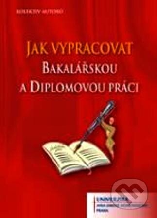 Kniha: Jak vypracovat bakalářskou a diplomovou práci (Autorský kolektív). Univerzita J.A. Komenského Praha, 2013 Kniha: Jak vypracovat bakalářskou a diplomovou práci (Autorský kolektív). Univerzita J.A. Komenského Praha, 2013