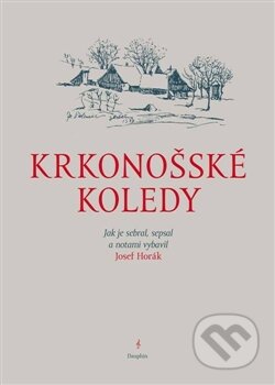Kniha: Krkonošské koledy (Josef Horák). Dauphin, 2013 Kniha: Krkonošské koledy (Josef Horák). Dauphin, 2013