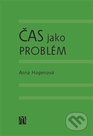 Kniha: Čas jako problém (Anna Hogenová). L. Marek, 2022 Kniha: Čas jako problém (Anna Hogenová). L. Marek, 2022