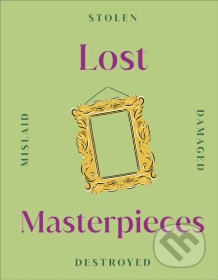 Kniha: Lost Masterpieces (Dorling Kindersley). Dorling Kindersley, 2022 Kniha: Lost Masterpieces (Dorling Kindersley). Dorling Kindersley, 2022