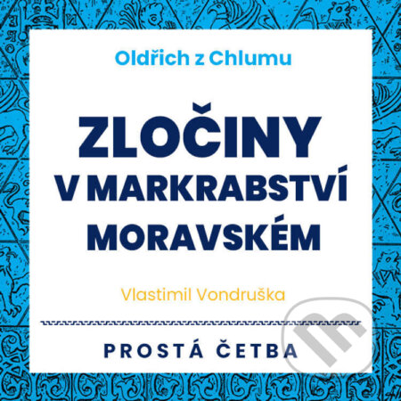 Audiokniha: Oldřich z Chlumu - Zločiny v Markrabství moravském (Vlastimil Vondruška). Tympanum, 2022 Audiokniha: Oldřich z Chlumu - Zločiny v Markrabství moravském (Vlastimil Vondruška). Tympanum, 2022