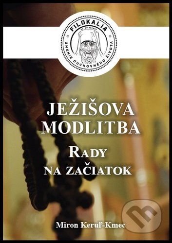 Kniha: Ježišova modlitba (Miron Keruľ-Kmec). Filokalia, 2022 Kniha: Ježišova modlitba (Miron Keruľ-Kmec). Filokalia, 2022