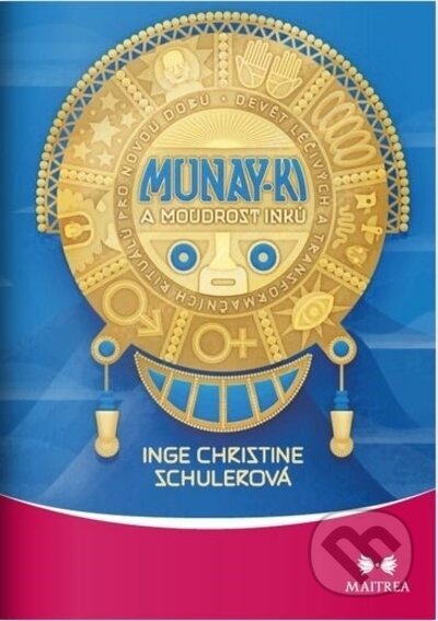 Kniha: Munay-ki a moudrost Inků (Inge Christine Schulerová). Maitrea, 2022 Kniha: Munay-ki a moudrost Inků (Inge Christine Schulerová). Maitrea, 2022