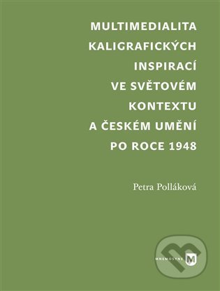 Kniha: Multimedialita kaligrafických inspirací ve světovém kontextu a českém umění po roce 1945 (Petra Polláková). Univerzita Karlova v Praze, 2022 Kniha: Multimedialita kaligrafických inspirací ve světovém kontextu a českém umění po roce 1945 (Petra Polláková). Univerzita Karlova v Praze, 2022