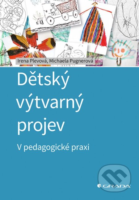 Kniha: Dětský výtvarný projev (Irena Plevová a Michaela Pugnerová). Grada, 2022 Kniha: Dětský výtvarný projev (Irena Plevová a Michaela Pugnerová). Grada, 2022