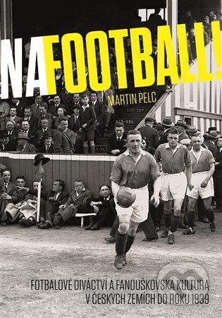 Kniha: Na football! (Martin Pelc). Nakladatelství Lidové noviny, 2022 Kniha: Na football! (Martin Pelc). Nakladatelství Lidové noviny, 2022