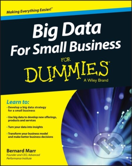 E-kniha: Big Data For Small Business For Dummies (Bernard Marr). Wiley, 2015 E-kniha: Big Data For Small Business For Dummies (Bernard Marr). Wiley, 2015