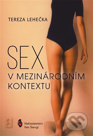 Kniha: Sex v mezinárodním kontextu (Tereza Lehečka). Štengl Petr, 2022 Kniha: Sex v mezinárodním kontextu (Tereza Lehečka). Štengl Petr, 2022