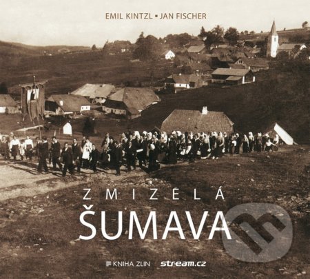 Kniha: Zmizelá Šumava (Emil Kintzl a Jan Fischer). Kniha Zlín, 2022 Kniha: Zmizelá Šumava (Emil Kintzl a Jan Fischer). Kniha Zlín, 2022