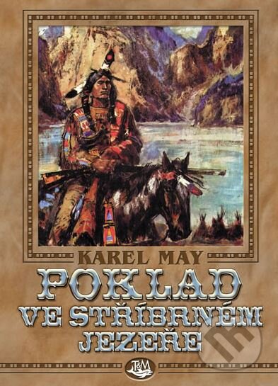 Kniha: Poklad ve Stříbrném jezeře (Karel May). Toužimský & Moravec, 2013 Kniha: Poklad ve Stříbrném jezeře (Karel May). Toužimský & Moravec, 2013