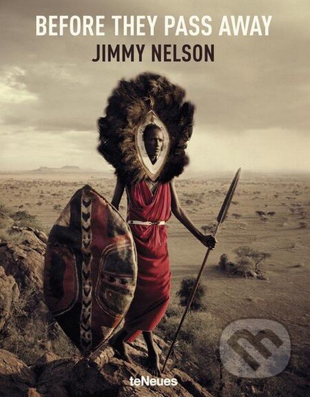 Kniha: Before they Pass Away (Jimmy Nelson). Te Neues, 2013 Kniha: Before they Pass Away (Jimmy Nelson). Te Neues, 2013