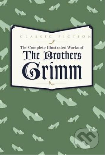 Kniha: Complete Illustrated Works of the Brothers Grimm (Jacob Grimm a Wilhelm Grimm). Bounty Books, 2013 Kniha: Complete Illustrated Works of the Brothers Grimm (Jacob Grimm a Wilhelm Grimm). Bounty Books, 2013