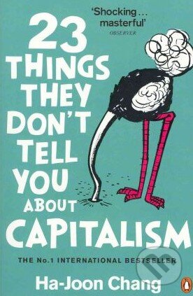 Kniha: 23 Things They don't Tell You About Capitalism (Ha-Joon Chang). Penguin Books, 2011 Kniha: 23 Things They don't Tell You About Capitalism (Ha-Joon Chang). Penguin Books, 2011