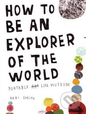 Kniha: How to be an Explorer of the World (Keri Smith). Penguin Books, 2011 Kniha: How to be an Explorer of the World (Keri Smith). Penguin Books, 2011