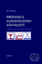 Kniha: Průvodce alkoholovou závislostí (Jiří Profous). Galén, 2013 Kniha: Průvodce alkoholovou závislostí (Jiří Profous). Galén, 2013