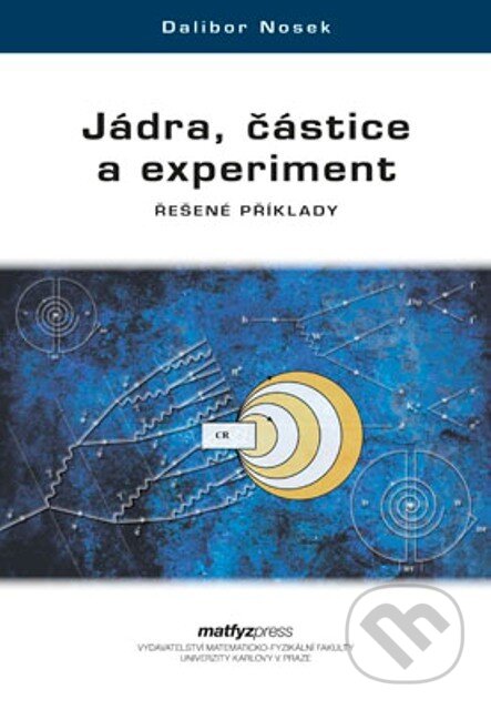 Kniha: Jádra, částice a experiment (Dalibor Nosek). MatfyzPress, 2013 Kniha: Jádra, částice a experiment (Dalibor Nosek). MatfyzPress, 2013
