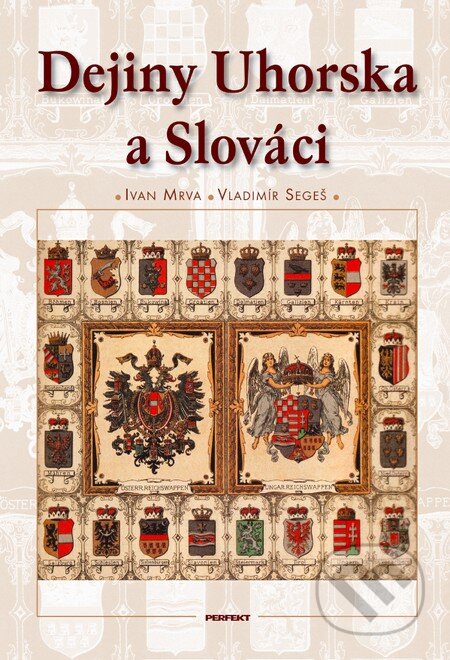 E-kniha: Dejiny Uhorska a Slováci (Ivan Mrva a Vladimír Segeš). Perfekt, 2012 E-kniha: Dejiny Uhorska a Slováci (Ivan Mrva a Vladimír Segeš). Perfekt, 2012
