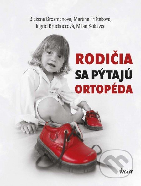 Rodičia sa pýtajú ortopéda - Blažena Brozmanová, Martina Frištáková, Ingrid Brucknerová, Milan Kokavec, Ikar, 2014