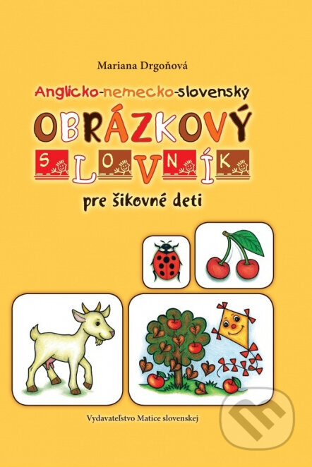 Kniha: Anglicko-nemecko-slovenský obrázkový slovník pre šikovné deti (Mariana Drgoňová). Vydavateľstvo Matice slovenskej, 2013 Kniha: Anglicko-nemecko-slovenský obrázkový slovník pre šikovné deti (Mariana Drgoňová). Vydavateľstvo Matice slovenskej, 2013