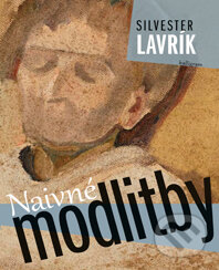 Kniha: Naivné modlitby (Silvester Lavrík). Kalligram, 2013 Kniha: Naivné modlitby (Silvester Lavrík). Kalligram, 2013