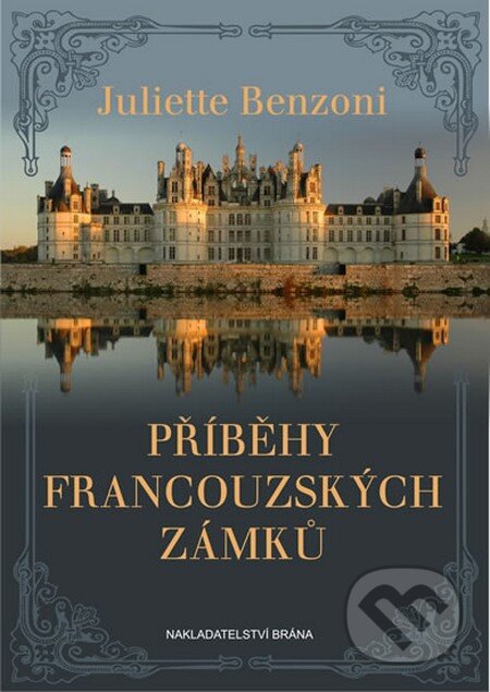 Kniha: Příběhy francouzských zámků (Juliette Benzoni). Brána, 2013 Kniha: Příběhy francouzských zámků (Juliette Benzoni). Brána, 2013