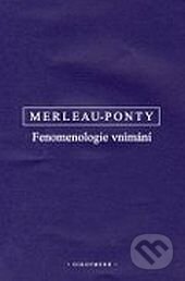 Kniha: Fenomenologie vnímání (M. Merleau-Ponty). OIKOYMENH, 2013 Kniha: Fenomenologie vnímání (M. Merleau-Ponty). OIKOYMENH, 2013