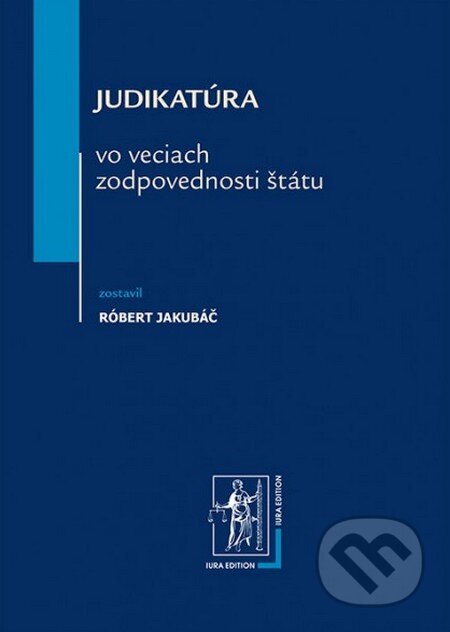 Kniha: Judikatúra vo veciach zodpovednosti štátu (Róbert Jakubáč). Wolters Kluwer (Iura Edition), 2013 Kniha: Judikatúra vo veciach zodpovednosti štátu (Róbert Jakubáč). Wolters Kluwer (Iura Edition), 2013