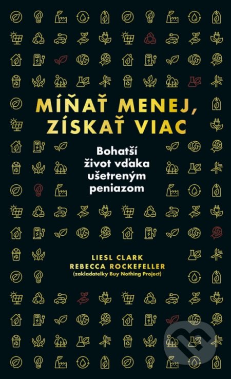 Kniha: Míňať menej, získať viac (Liesl Clark a Rebecca Rockefeller). Príroda, 2022 Kniha: Míňať menej, získať viac (Liesl Clark a Rebecca Rockefeller). Príroda, 2022