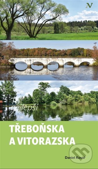Kniha: To nejlepší z Třeboňska a Vitorazska (Daniel Kovář). Pavel Ševčík - VEDUTA, 2022 Kniha: To nejlepší z Třeboňska a Vitorazska (Daniel Kovář). Pavel Ševčík - VEDUTA, 2022