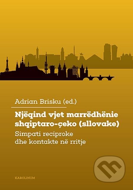 E-kniha: Njëqind vjet marrëdhënie shqiptaro-çeko(sllovake) (Adrian Brisku). Karolinum E-kniha: Njëqind vjet marrëdhënie shqiptaro-çeko(sllovake) (Adrian Brisku). Karolinum