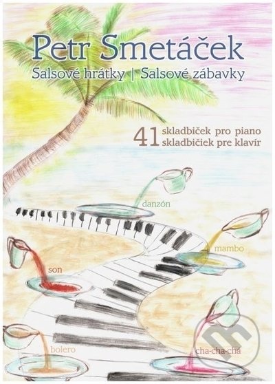 Kniha: Salsové hrátky (41 skladbiček pro piano) (Petr Smetáček). Muzikus, 2022 Kniha: Salsové hrátky (41 skladbiček pro piano) (Petr Smetáček). Muzikus, 2022