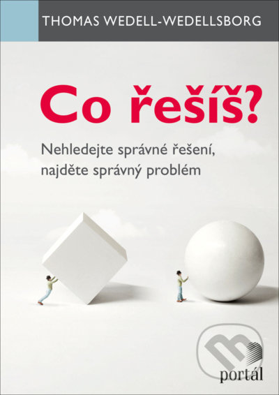 Kniha: Co řešíš? (Thomas Wedell-Wedellsborg). Portál, 2022 Kniha: Co řešíš? (Thomas Wedell-Wedellsborg). Portál, 2022
