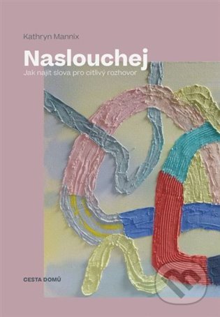 Kniha: Naslouchej (Kathryn Mannix). Cesta domů, 2022 Kniha: Naslouchej (Kathryn Mannix). Cesta domů, 2022