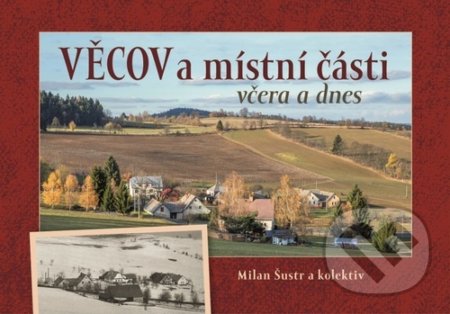 Kniha: Věcov a místní části včera a dnes (Milan Šustr). Tváře, 2022 Kniha: Věcov a místní části včera a dnes (Milan Šustr). Tváře, 2022