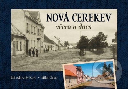 Kniha: Nová Cerekev včera a dnes (Milan Šustr a Miroslava Kvášová). Tváře, 2022 Kniha: Nová Cerekev včera a dnes (Milan Šustr a Miroslava Kvášová). Tváře, 2022