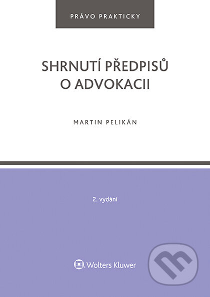 E-kniha: Shrnutí předpisů o advokacii. 2. vydání (Martin Pelikán). Wolters Kluwer ČR, 2022 E-kniha: Shrnutí předpisů o advokacii. 2. vydání (Martin Pelikán). Wolters Kluwer ČR, 2022